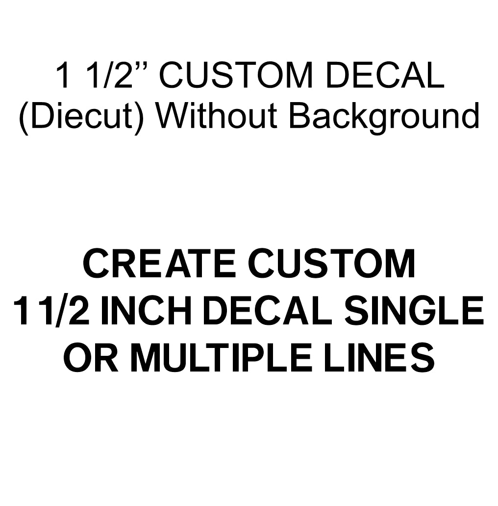 (DIECUT) 1 1/2 INCH CUSTOM DECAL (Price will calculate as you type in data)