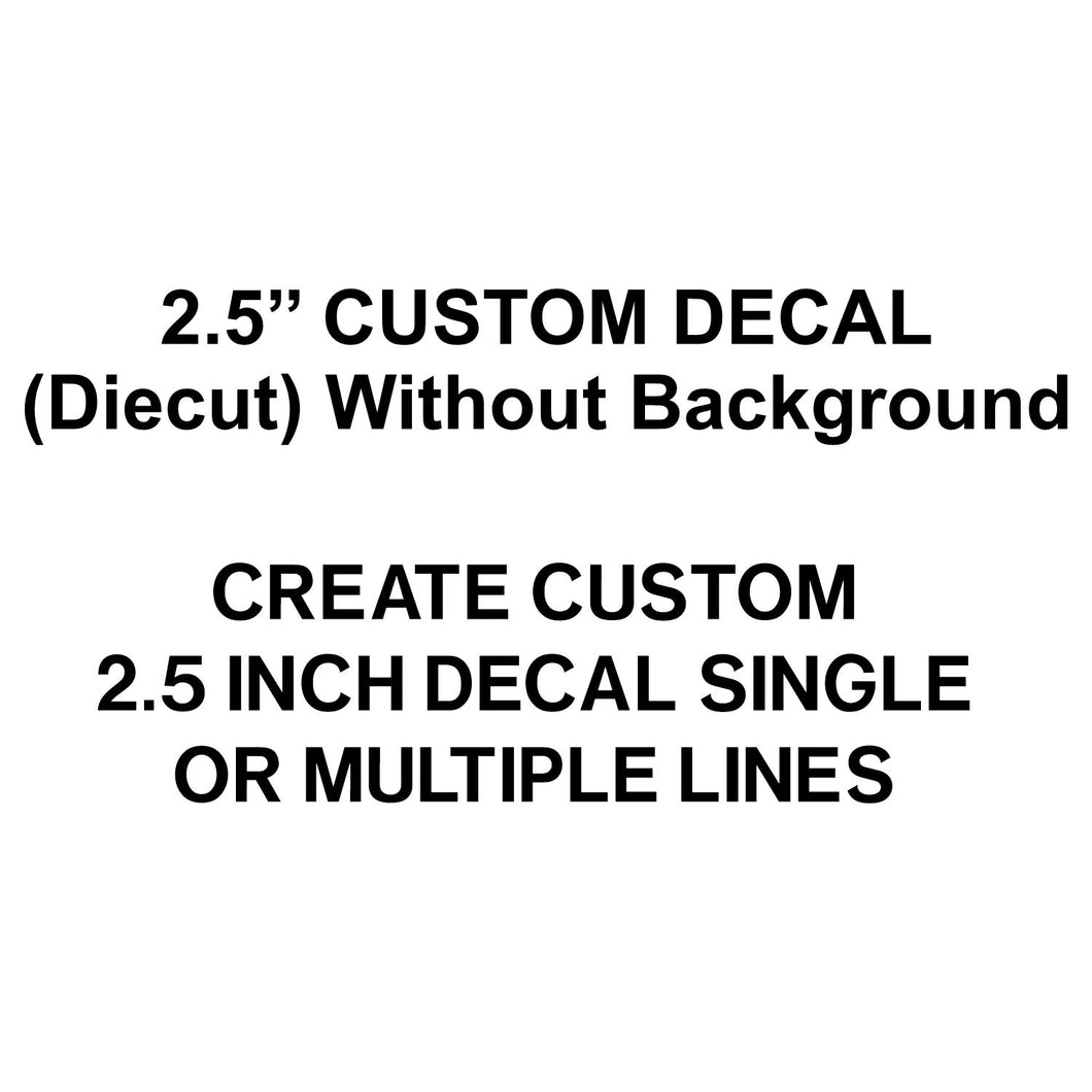 (DIECUT) 2.5 INCH CUSTOM DECAL (Price will calculate as you type in data)