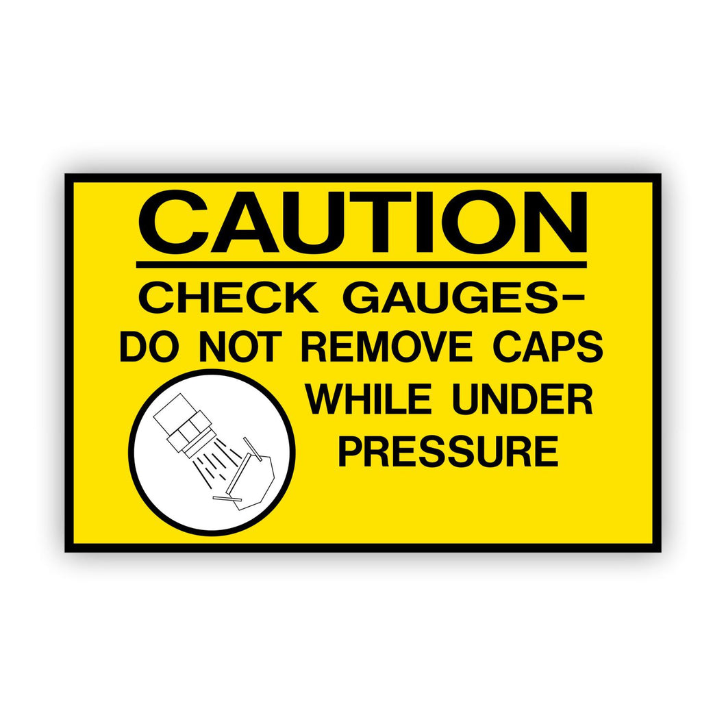 CAUTION CHECK GAUGES DO NOT REMOVE CAPS WHILE UNDER PRESSURE